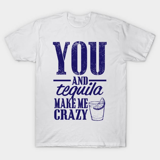 You and Tequila Make Me Crazy T-Shirt by PattisonAvePhanatics